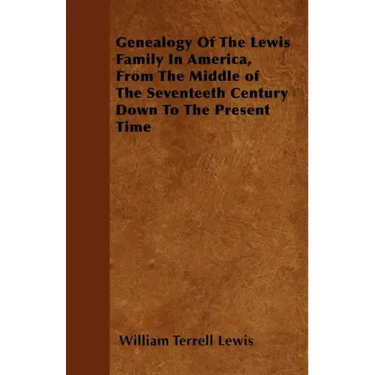 Genealogy Of The Lewis Family In America, From The Middle of The Seventeeth Century Down To The Present Time