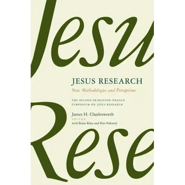 Jesus Research: New Methodologies and Perceptions: The Second Princeton-Prague Symposium on Jesus Research, Princeton 2007