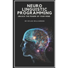 Neuro Linguistic Programming: Unlock the Power of Your Mind