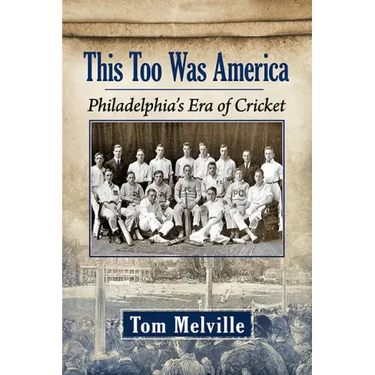 This Too Was America: Philadelphia's Era of Cricket