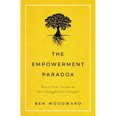 The Empowerment Paradox: Seven Vital Virtues to Turn Struggle Into Strength