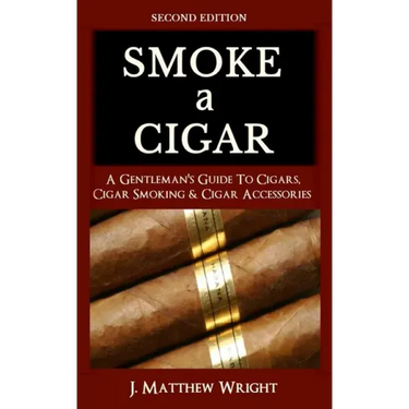 Smoke A Cigar: A Gentleman's Quick & Easy Guide To Cigars, Cigar Smoking & Cigar Accessories (Tips for Beginners) - SECOND EDITION