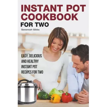 Instant Pot Cookbook for Two: Easy, Delicious and Healthy Instant Pot Recipes for Two
