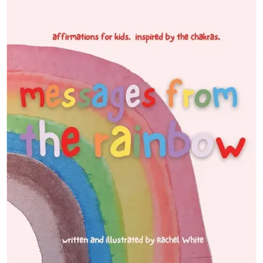 messages from the rainbow: affirmations for kids, inspired by the chakras.