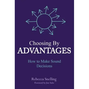 Choosing By Advantages: How to Make Sound Decisions