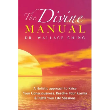 The Divine Manual: A Holistic Approach to Raise Your Consciousness, Resolve Your Karma and Fulfill Your Life Missions