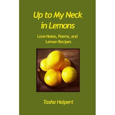 Up to My Neck in Lemons: Love Notes, Poems, and Lemon Recipes