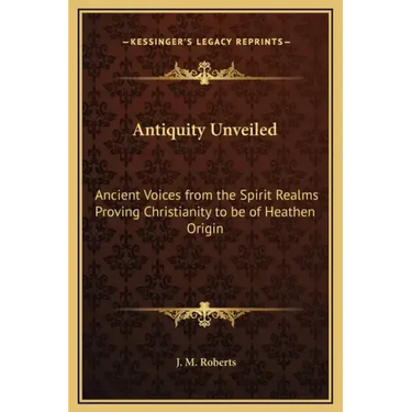 Antiquity Unveiled: Ancient Voices from the Spirit Realms Proving Christianity to Be of Heathen Origin