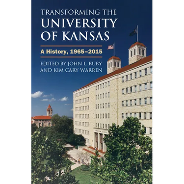 Transforming the University of Kansas: A History, 1965-2015