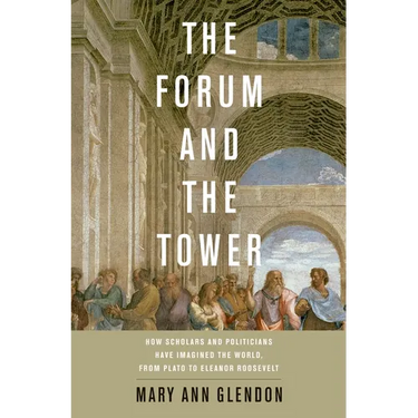 Forum and the Tower: How Scholars and Politicians Have Imagined the World, from Plato to Eleanor Roosevelt