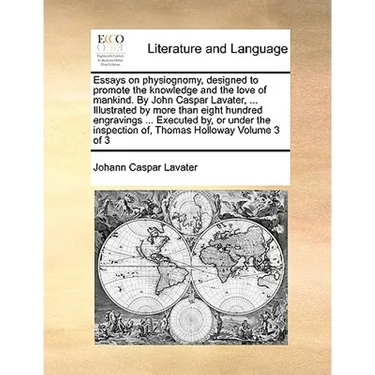 Essays on physiognomy, designed to promote the knowledge and the love of mankind. By John Caspar Lavater, ... Illustrated by more than eight hundred e