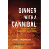 Dinner with a Cannibal: The Complete History of Mankind's Oldest Taboo