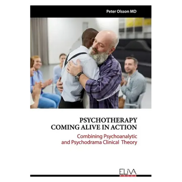 Psychotherapy Coming Alive in Action: Combining Psychoanalytic and Psychodrama Clinical Theory