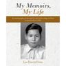 My Memoirs, My Life: An Autobiography of a Boy Aged 12 Who Left His Village in China to Travel to Fiji in 1950.