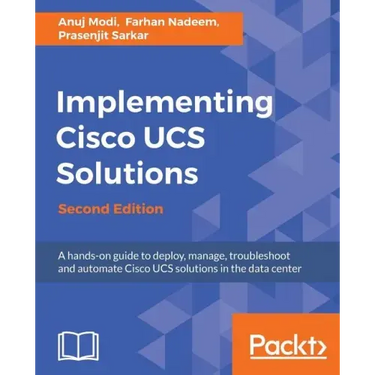 Implementing Cisco UCS Solutions - Second Edition: Deploy, manage, and automate your datacenter