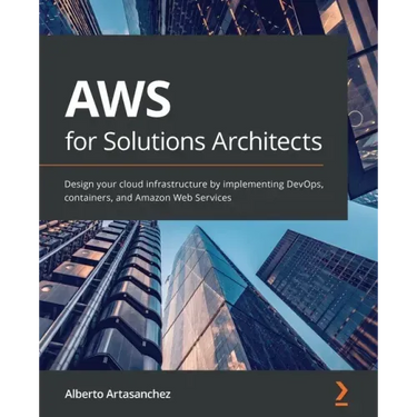 AWS for Solutions Architects: Design your cloud infrastructure by implementing DevOps, containers, and Amazon Web Services