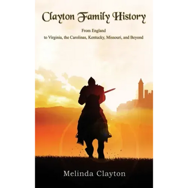Clayton Family History: From England to Virginia, the Carolinas, Kentucky, Missouri, and Beyond