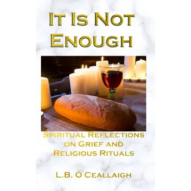 It Is Not Enough: Spiritual Reflections on Grief and Religious Rituals