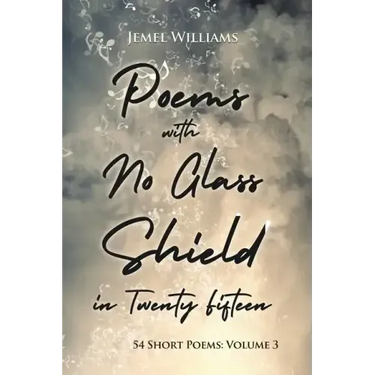 Poems with No Glass Shield in Twenty Fifteen: 54 Short Poems: Volume 3