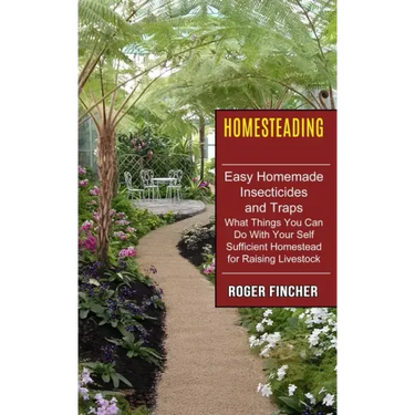 Homesteading: What Things You Can Do With Your Self Sufficient Homestead For Raising Livestock (Easy Homemade Insecticides And Traps