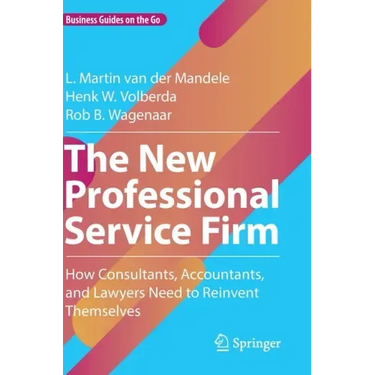 The New Professional Service Firm: How Consultants, Accountants, and Lawyers Need to Reinvent Themselves