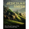 Jedediah Smith: The Life and Legacy of the Famous Mountain Man