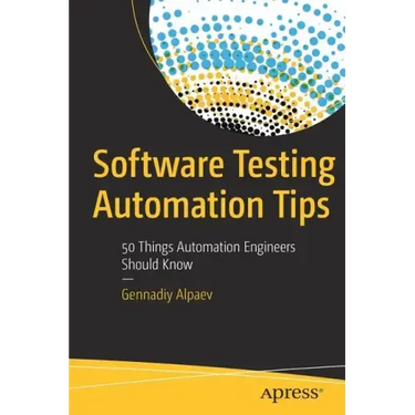 Software Testing Automation Tips: 50 Things Automation Engineers Should Know