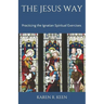 The Jesus Way: Practicing the Ignatian Spiritual Exercises: A 19th Annotation Retreat in Daily Life