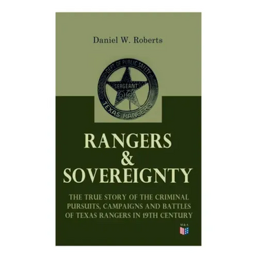 Rangers & Sovereignty - The True Story of the Criminal Pursuits, Campaigns and Battles of Texas Rangers in 19th Century: Autobiographical Account: The