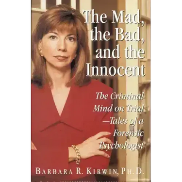 The Mad, the Bad, and the Innocent: The Criminal Mind on Trial - Tales of a Forensic Psychologist