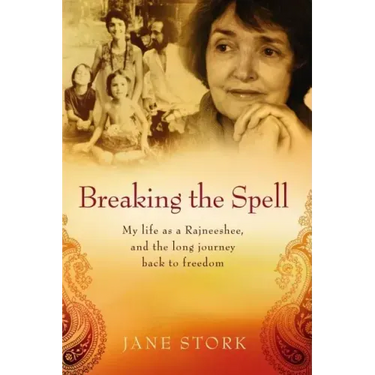 Breaking the Spell: My life as a Rajneeshee and the long journey back to freedom