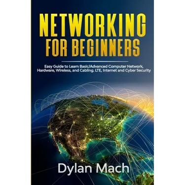 NETWORKING for Beginners: Easy Guide to Learn Basic/Advanced Computer Network, Hardware, Wireless, and Cabling. LTE, Internet and Cyber Security