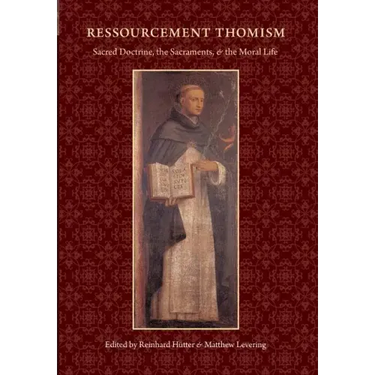 Ressourcement Thomism Sacred Doctrine, the Sacraments, and the Moral Life