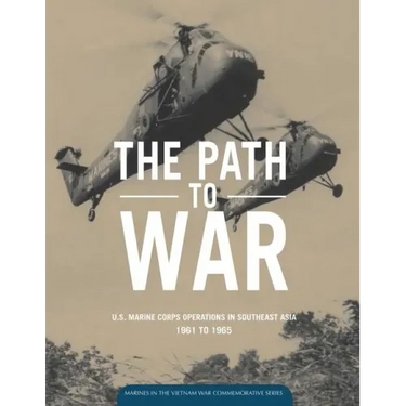 The Path to War: U.S. Marine Operations in Southeast Asia 1961 to 1965