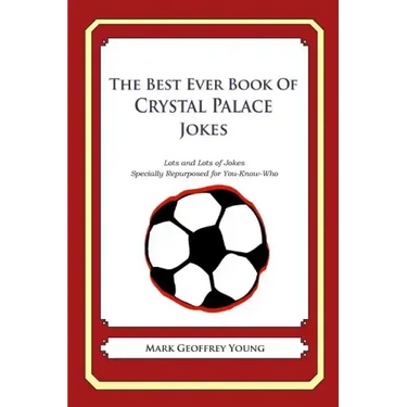 The Best Ever Book of Crystal Palace Jokes: Lots and Lots of Jokes Specially Repurposed for You-Know-Who
