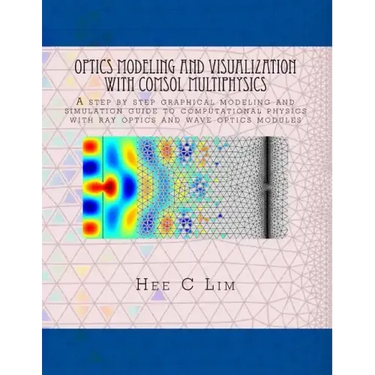 Optics Modeling and Visualization with COMSOL Multiphysics: A step by step graphical instruction manuscripts