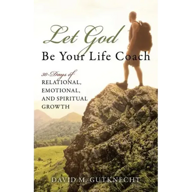Let God Be Your Life Coach: 30-Days of Relational, Emotional, and Spiritual Growth