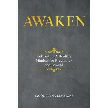 Awaken: Cultivating A Healthy Mindset for Pregnancy and Beyond