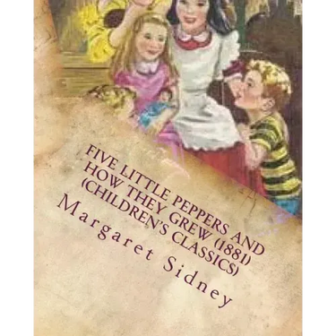 Five little Peppers and how they grew (1881) (Children's Classics)