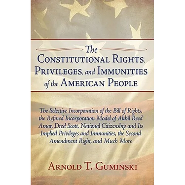 The Constitutional Rights, Privileges, and Immunities of the American People: The Selective Incorporation of the Bill of Rights, the Refined Incorpora