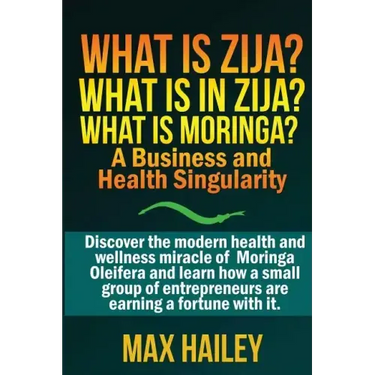 What is Zija? What is in Zija? What is Moringa?: A Business and Health Singularity