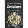 The Best Guide for Dumplings: Dumplings Cookbook That Will Become Your Best Friend in Kitchen