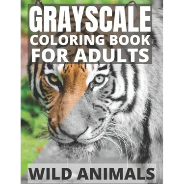 Grayscale Coloring Book For Adults - Wild Animals: 24 Beautiful Wild Animals For Beginners and Advanced, One-Sided To Prevent Bleed-Through