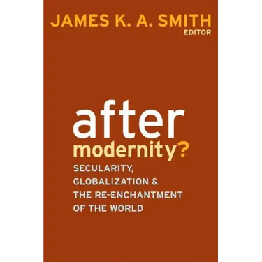 After Modernity?: Secularity, Globalization, and the Reenchantment of the World