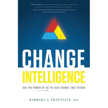 Change Intelligence: Use the Power of CQ to Lead Change That Sticks
