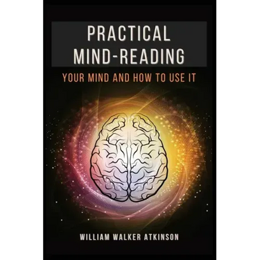 Practical Mind-Reading: Your Mind and How to Use It