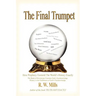 The Final Trumpet: How Prophecy Foretold The World's History Exactly