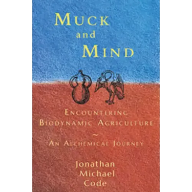 Muck and Mind: Encountering Biodynamic Agriculture: An Alchemical Journey