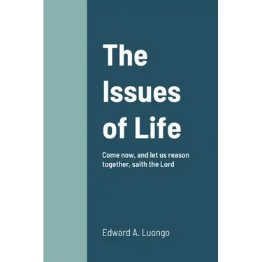 The Issues of Life: Come now, and let us reason together, saith the Lord