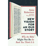 New Vision for an Old Story: Why the Bible Might Not Be the Book You Think It Is